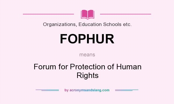 What does FOPHUR mean? It stands for Forum for Protection of Human Rights