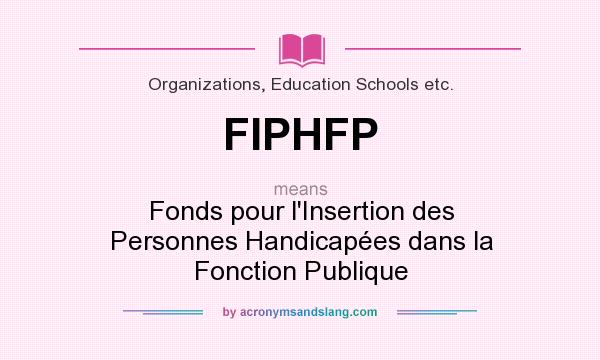 What does FIPHFP mean? It stands for Fonds pour l`Insertion des Personnes Handicapées dans la Fonction Publique