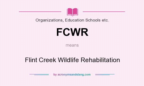 What does FCWR mean? It stands for Flint Creek Wildlife Rehabilitation