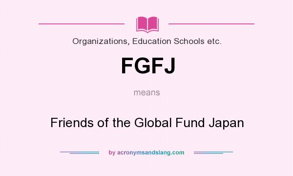 What does FGFJ mean? It stands for Friends of the Global Fund Japan