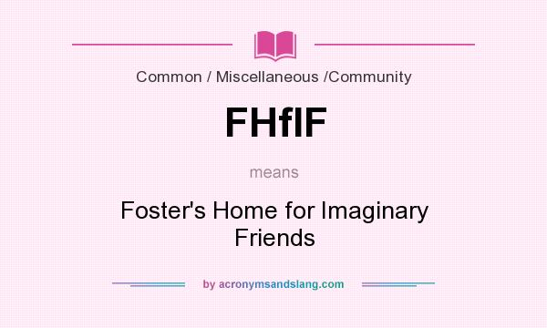 What does FHfIF mean? It stands for Foster`s Home for Imaginary Friends