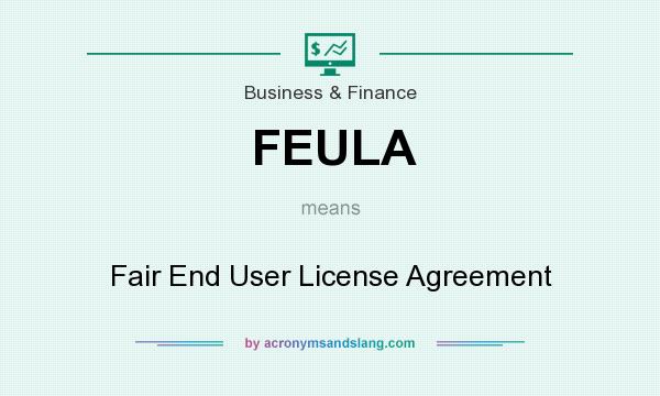 What does FEULA mean? It stands for Fair End User License Agreement