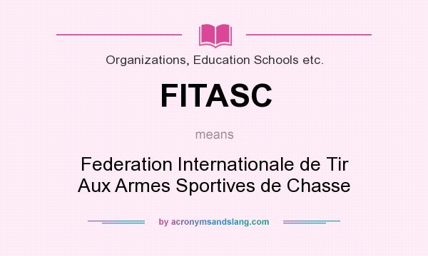 What does FITASC mean? It stands for Federation Internationale de Tir Aux Armes Sportives de Chasse