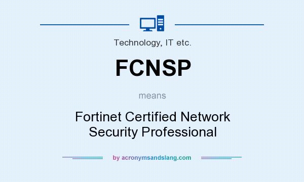 What does FCNSP mean? It stands for Fortinet Certified Network Security Professional