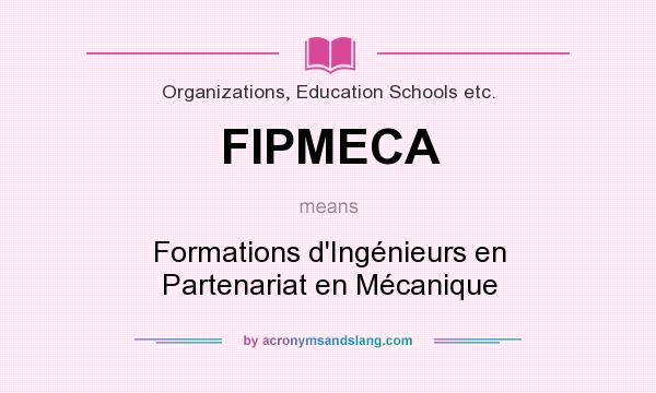 What does FIPMECA mean? It stands for Formations d`Ingénieurs en Partenariat en Mécanique