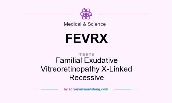 What does FEVRX mean? It stands for Familial Exudative Vitreoretinopathy X-Linked Recessive