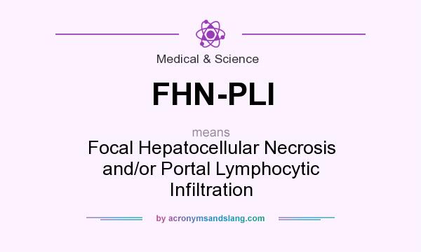 What does FHN-PLI mean? It stands for Focal Hepatocellular Necrosis and/or Portal Lymphocytic Infiltration