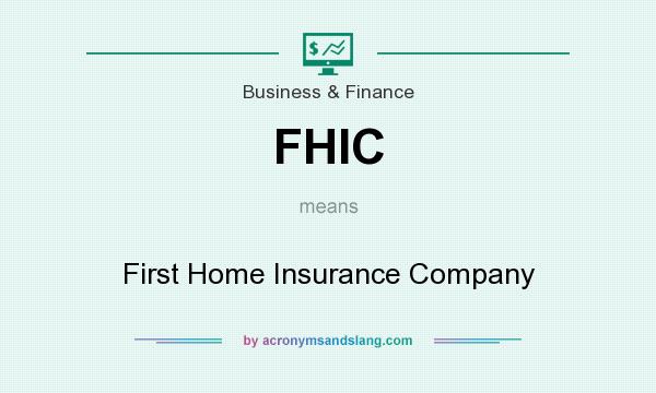 What does FHIC mean? It stands for First Home Insurance Company