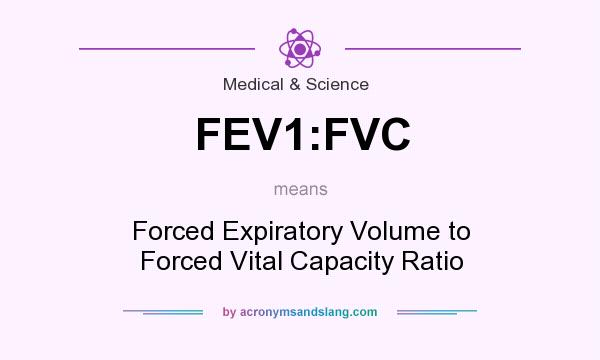 What does FEV1:FVC mean? It stands for Forced Expiratory Volume to Forced Vital Capacity Ratio