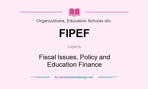 What does FIPEF mean? It stands for Fiscal Issues, Policy and Education Finance