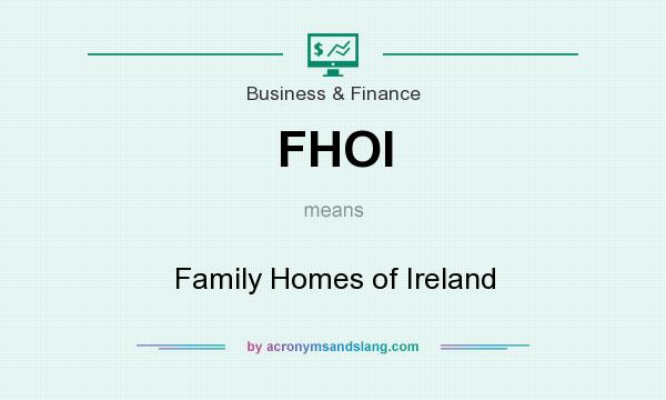 What does FHOI mean? It stands for Family Homes of Ireland