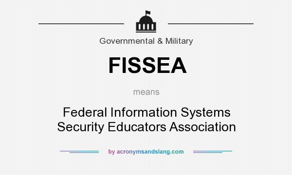 What does FISSEA mean? It stands for Federal Information Systems Security Educators Association