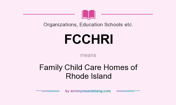 What does FCCHRI mean? It stands for Family Child Care Homes of Rhode Island