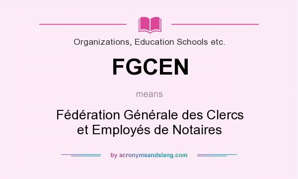 What does FGCEN mean? It stands for Fédération Générale des Clercs et Employés de Notaires