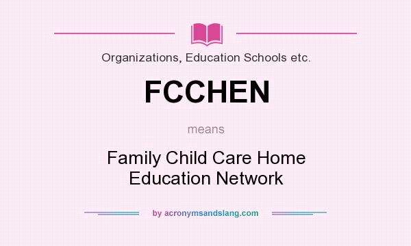 What does FCCHEN mean? It stands for Family Child Care Home Education Network