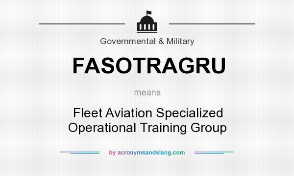 What does FASOTRAGRU mean? It stands for Fleet Aviation Specialized Operational Training Group