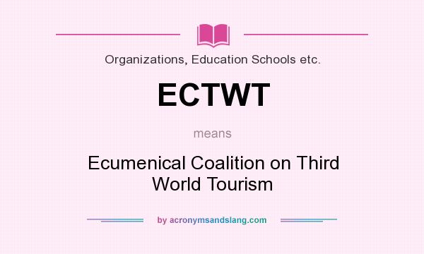 What does ECTWT mean? It stands for Ecumenical Coalition on Third World Tourism