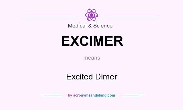 What does EXCIMER mean? It stands for Excited Dimer