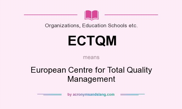 What does ECTQM mean? It stands for European Centre for Total Quality Management