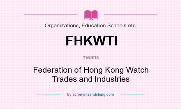 What does FHKWTI mean? It stands for Federation of Hong Kong Watch Trades and Industries