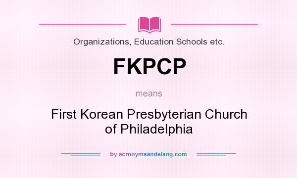 What does FKPCP mean? It stands for First Korean Presbyterian Church of Philadelphia