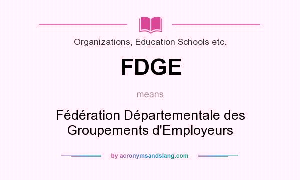What does FDGE mean? It stands for Fédération Départementale des Groupements d`Employeurs