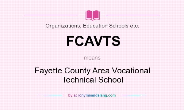 What does FCAVTS mean? It stands for Fayette County Area Vocational Technical School