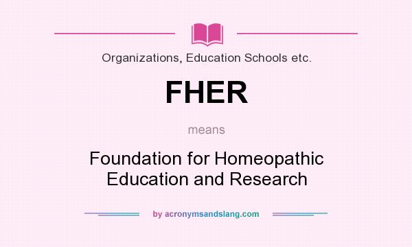 What does FHER mean? It stands for Foundation for Homeopathic Education and Research
