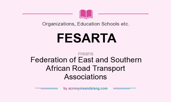 What does FESARTA mean? It stands for Federation of East and Southern African Road Transport Associations