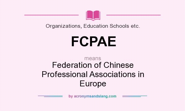 What does FCPAE mean? It stands for Federation of Chinese Professional Associations in Europe
