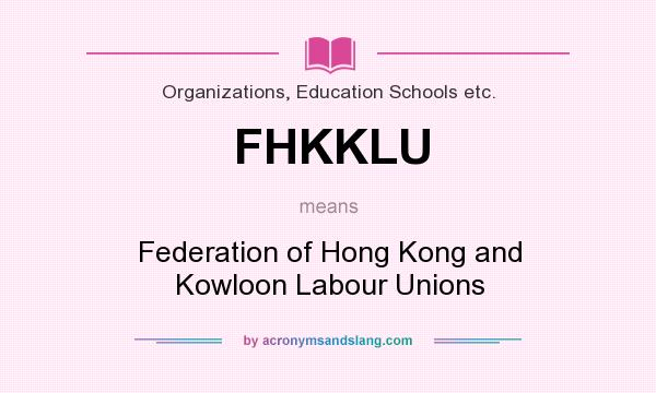 What does FHKKLU mean? It stands for Federation of Hong Kong and Kowloon Labour Unions