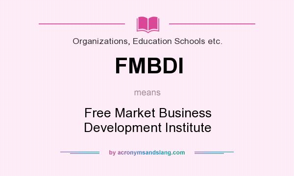 What does FMBDI mean? It stands for Free Market Business Development Institute