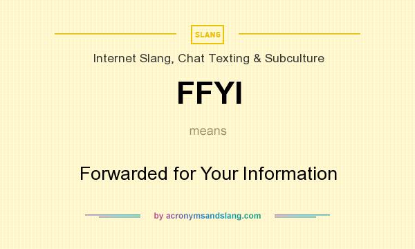What does FFYI mean? It stands for Forwarded for Your Information