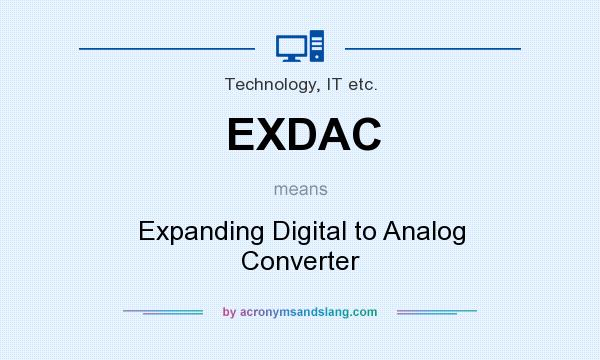 What does EXDAC mean? It stands for Expanding Digital to Analog Converter