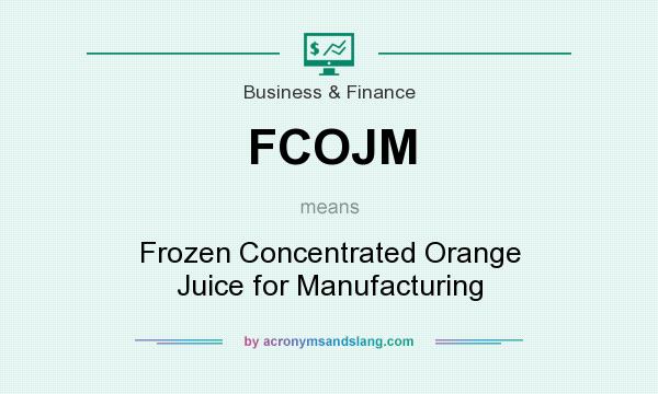 What does FCOJM mean? It stands for Frozen Concentrated Orange Juice for Manufacturing
