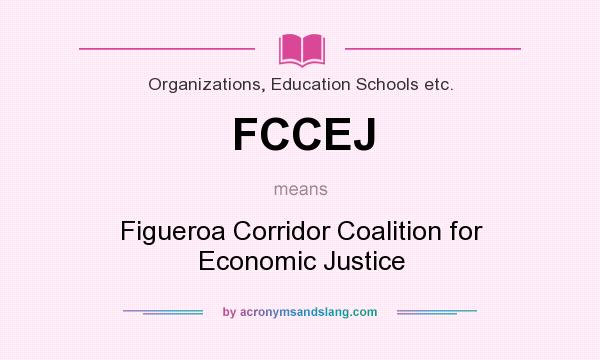What does FCCEJ mean? It stands for Figueroa Corridor Coalition for Economic Justice