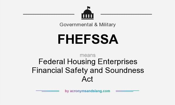 What does FHEFSSA mean? It stands for Federal Housing Enterprises Financial Safety and Soundness Act