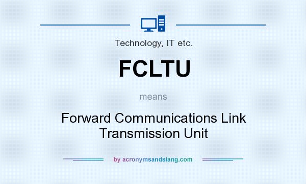 What does FCLTU mean? It stands for Forward Communications Link Transmission Unit