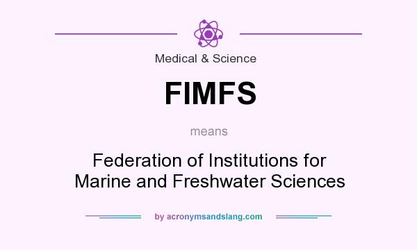 What does FIMFS mean? It stands for Federation of Institutions for Marine and Freshwater Sciences