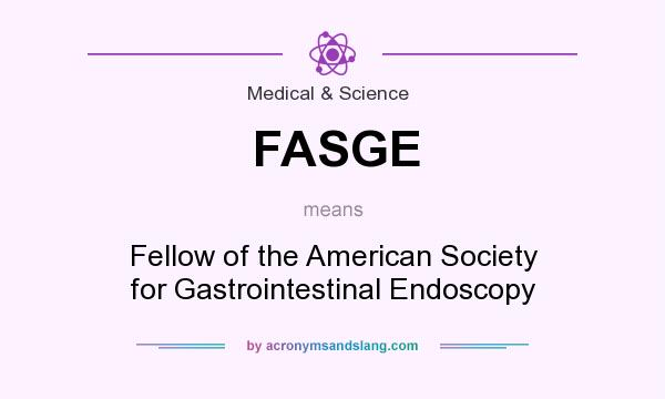 What does FASGE mean? It stands for Fellow of the American Society for Gastrointestinal Endoscopy