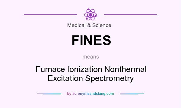 What does FINES mean? It stands for Furnace Ionization Nonthermal Excitation Spectrometry