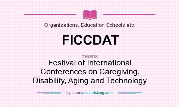 What does FICCDAT mean? It stands for Festival of International Conferences on Caregiving, Disability, Aging and Technology