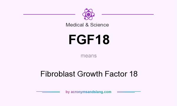 What does FGF18 mean? It stands for Fibroblast Growth Factor 18