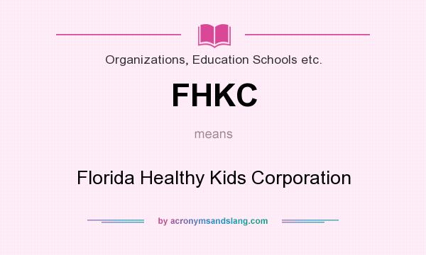 What does FHKC mean? It stands for Florida Healthy Kids Corporation