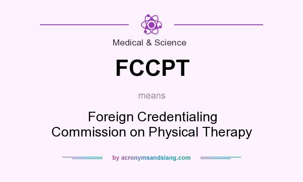 What does FCCPT mean? It stands for Foreign Credentialing Commission on Physical Therapy