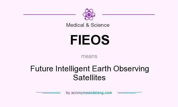 What does FIEOS mean? It stands for Future Intelligent Earth Observing Satellites