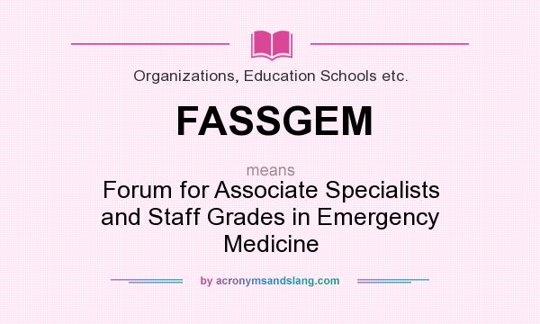 What does FASSGEM mean? It stands for Forum for Associate Specialists and Staff Grades in Emergency Medicine
