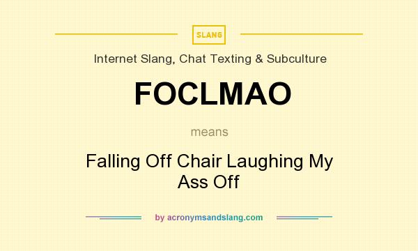 What does FOCLMAO mean? It stands for Falling Off Chair Laughing My Ass Off