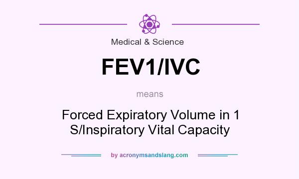 What does FEV1/IVC mean? It stands for Forced Expiratory Volume in 1 S/Inspiratory Vital Capacity