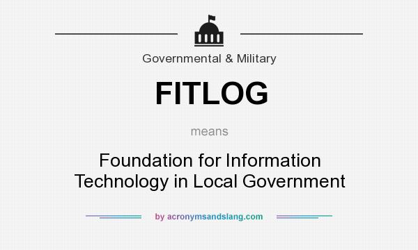 What does FITLOG mean? It stands for Foundation for Information Technology in Local Government